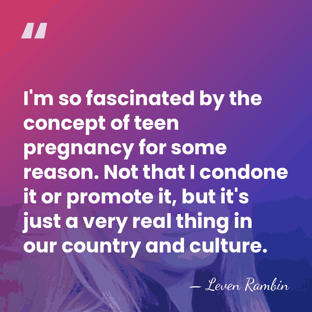 I'm so fascinated by the concept of teen pregnancy for some reason.&hellip; - Leven Rambin