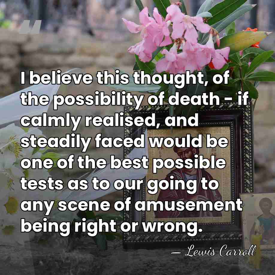 I believe this thought, of the possibility of death - if calmly&hellip; - Lewis Carroll