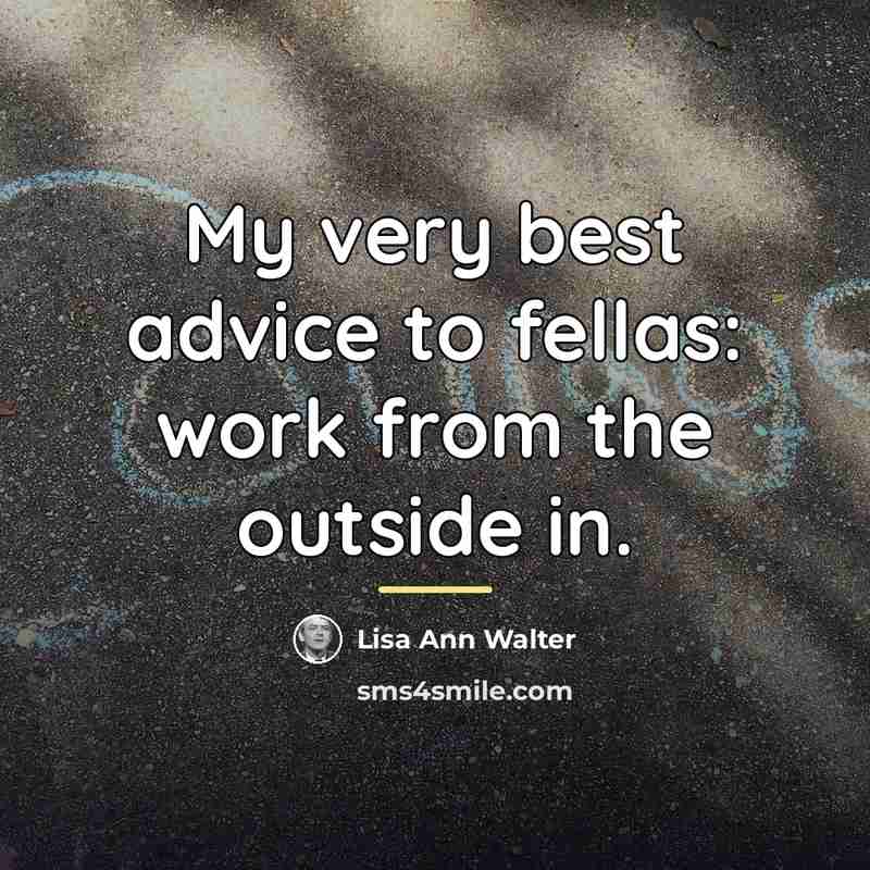 “My very best advice to fellas: work from the outside…” quote by Lisa Ann Walter
