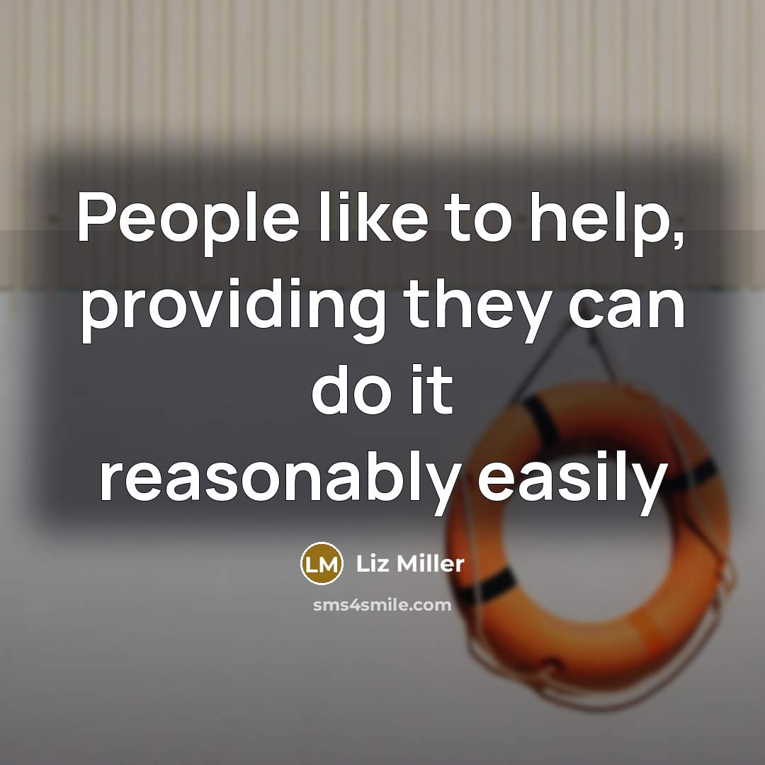 “People like to help, providing they can do it reasonably…” quote by Liz Miller