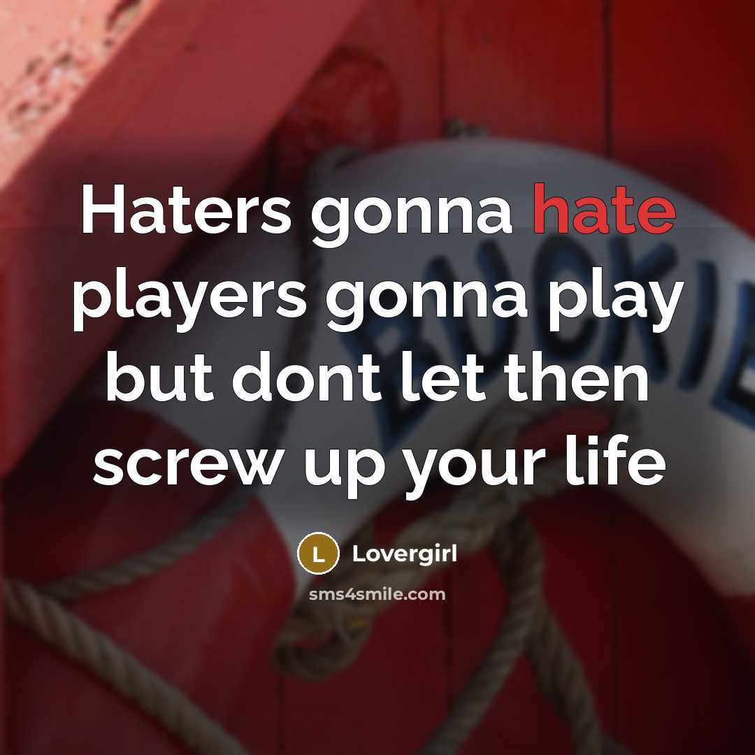 “Haters gonna hate players gonna play but dont let then…” quote by Lovergirl