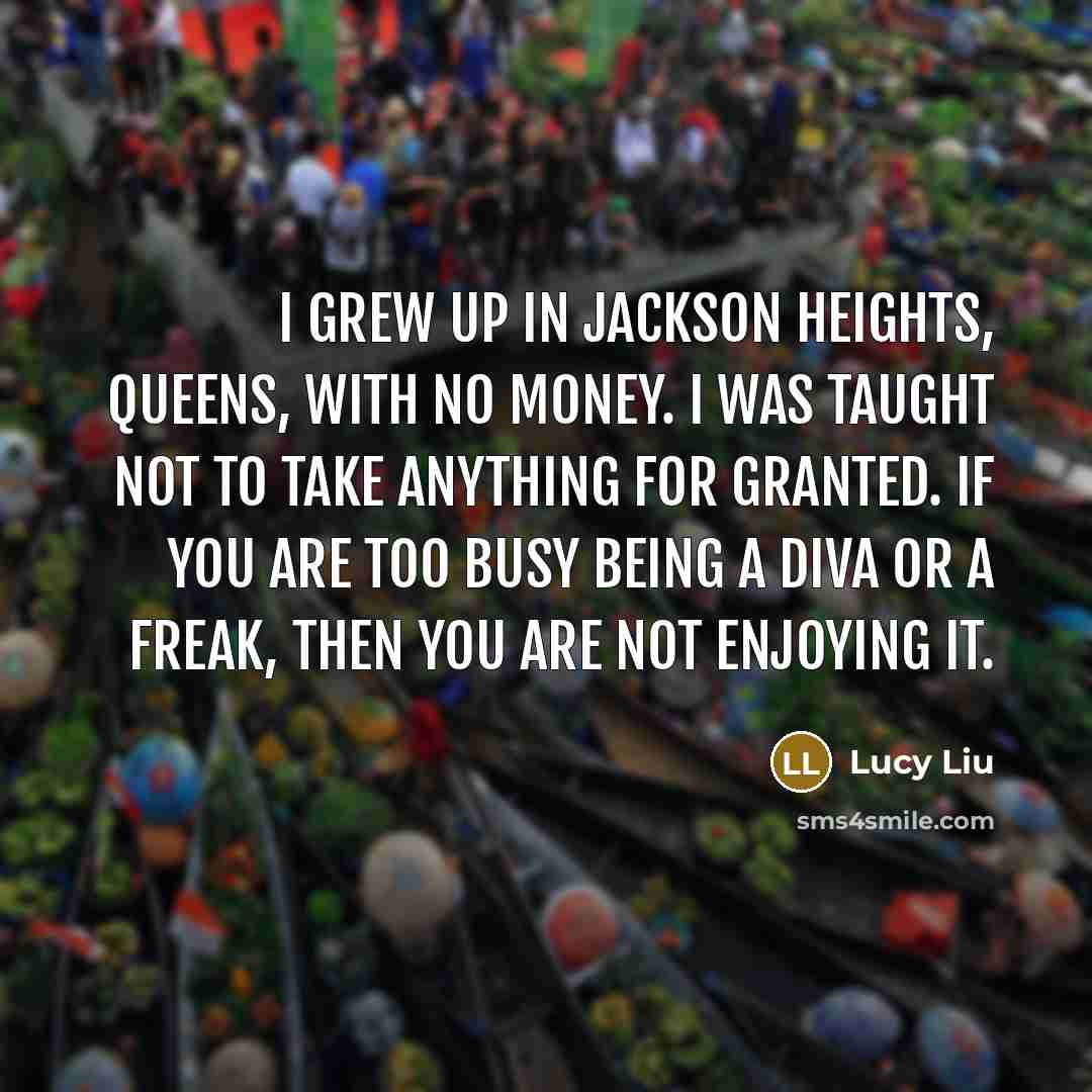 “I grew up in Jackson Heights, Queens, with no money.…” quote by Lucy Liu