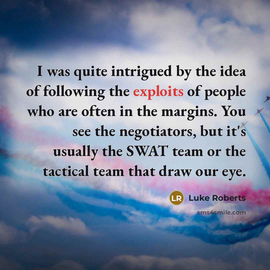 “I was quite intrigued by the idea of following the…” quote by Luke Roberts