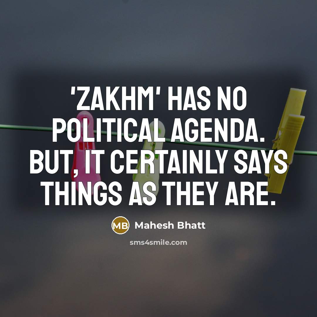 “'Zakhm' has no political agenda. But, it certainly says things…” quote by Mahesh Bhatt