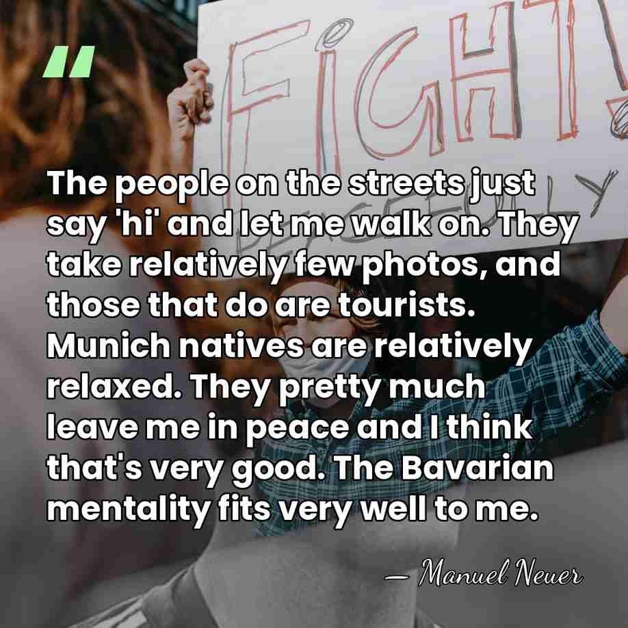 The people on the streets just say 'hi' and let me walk&hellip; - Manuel Neuer