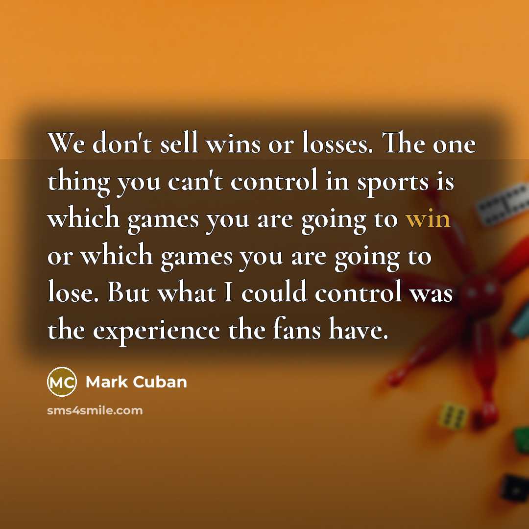 “We don't sell wins or losses. The one thing you…” quote by Mark Cuban