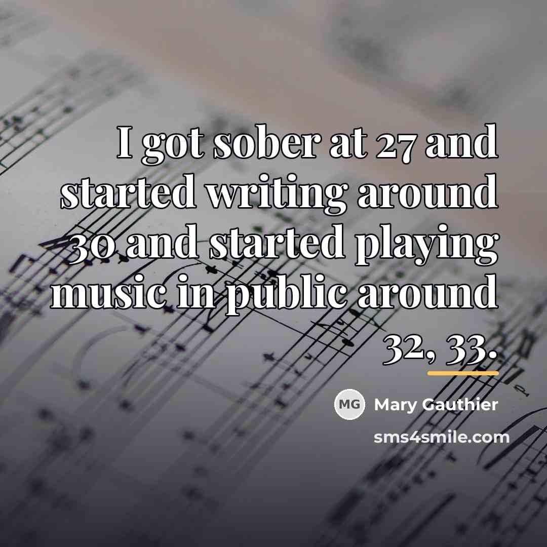 “I got sober at 27 and started writing around 30…” quote by Mary Gauthier