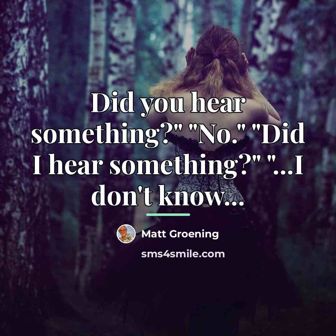 “Did you hear something?" "No." "Did I hear something?" "...I…” quote by Matt Groening