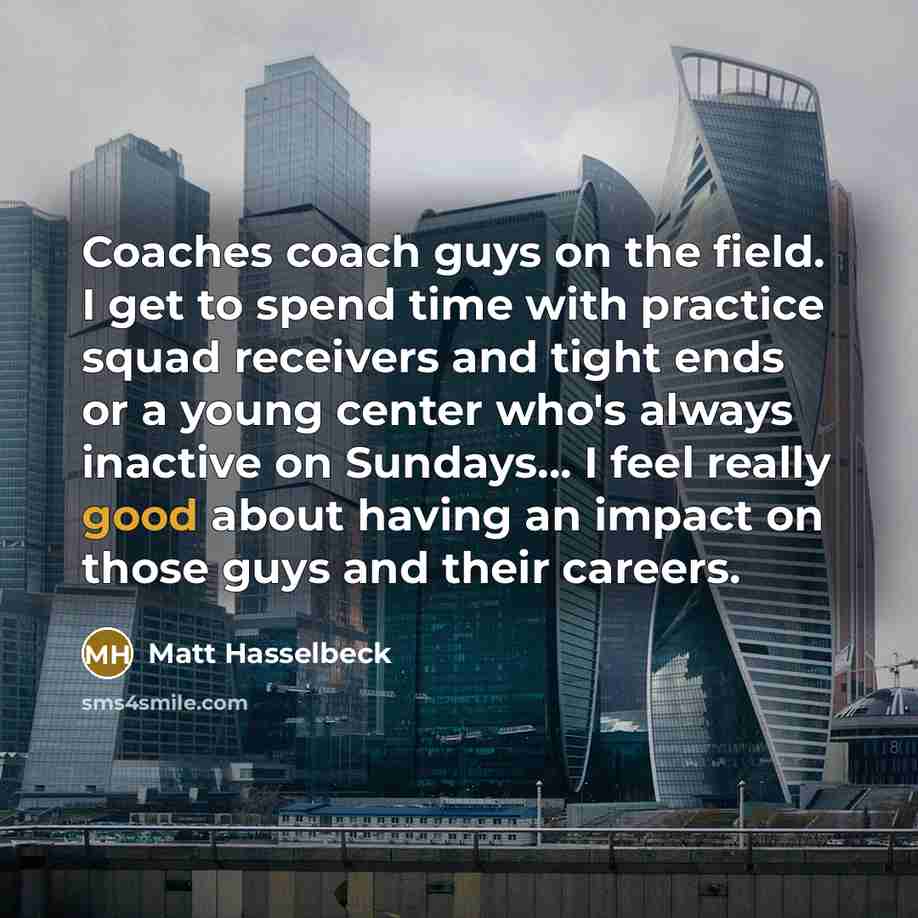 “Coaches coach guys on the field. I get to spend…” quote by Matt Hasselbeck
