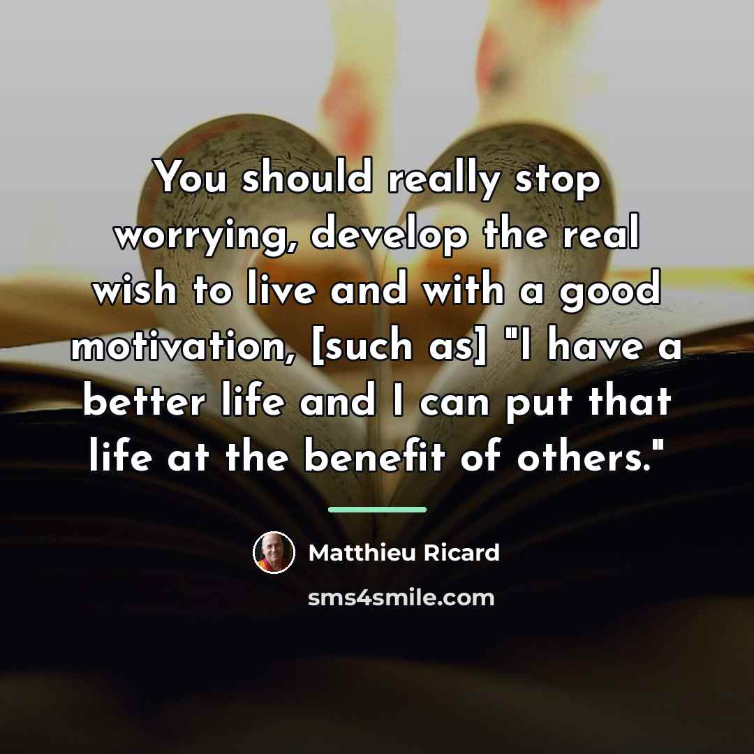 “You should really stop worrying, develop the real wish to…” quote by Matthieu Ricard