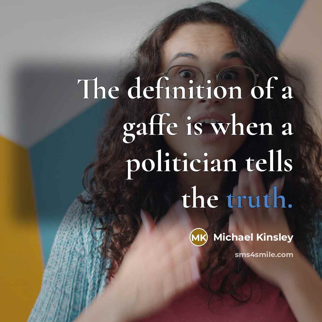 “The definition of a gaffe is when a politician tells…” quote by Michael Kinsley