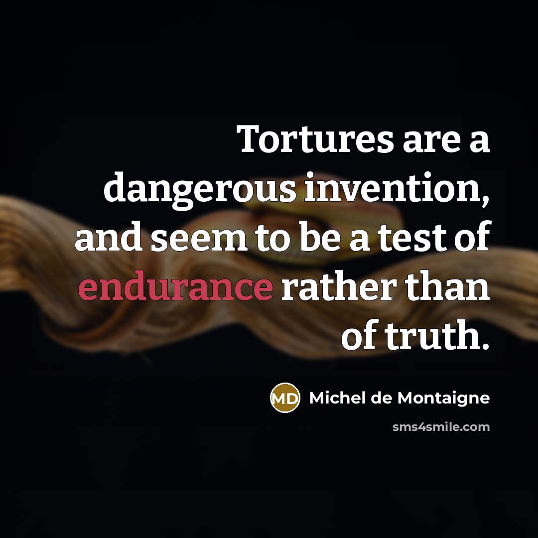 “Tortures are a dangerous invention, and seem to be a…” quote by Michel de Montaigne
