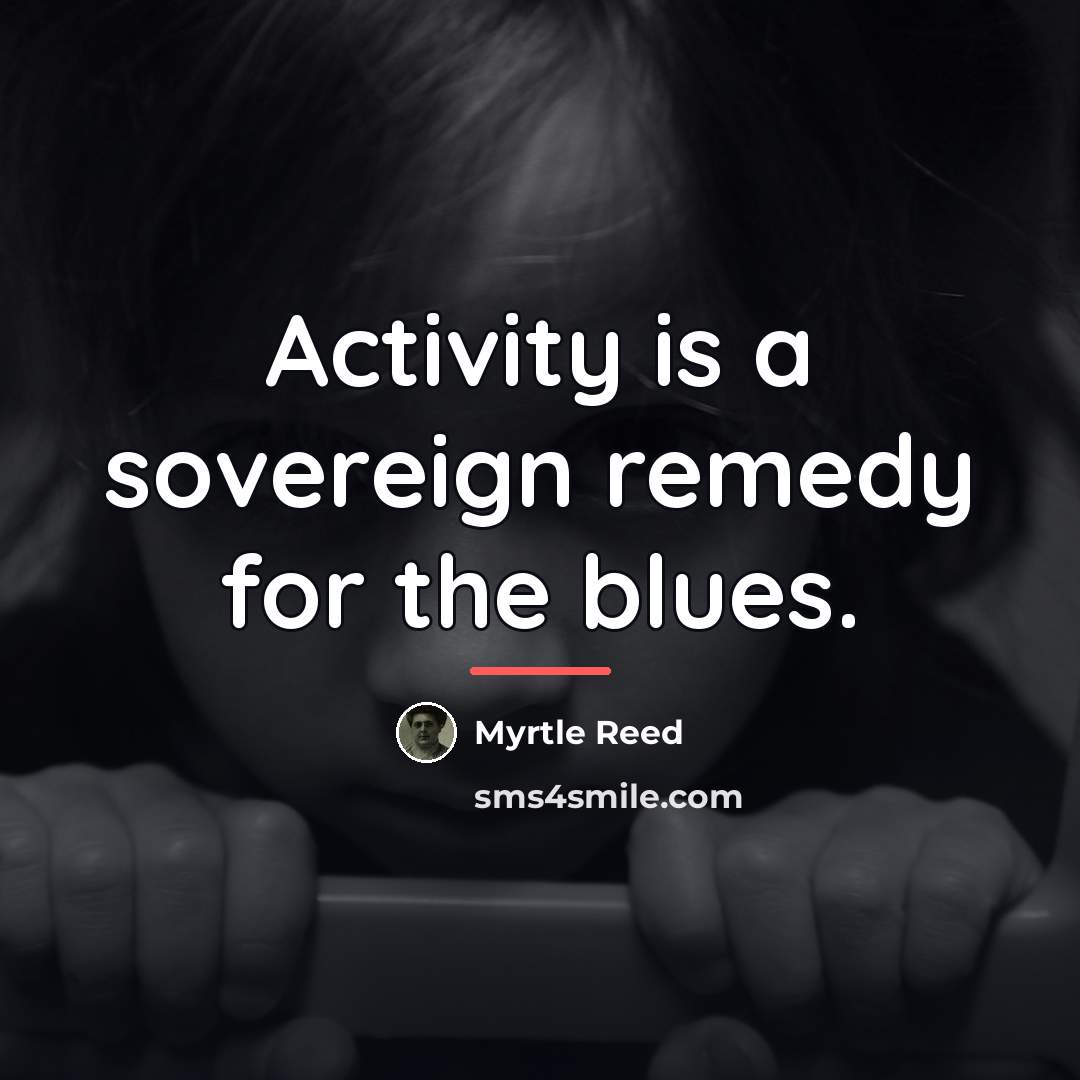 “Activity is a sovereign remedy for the blues.…” quote by Myrtle Reed