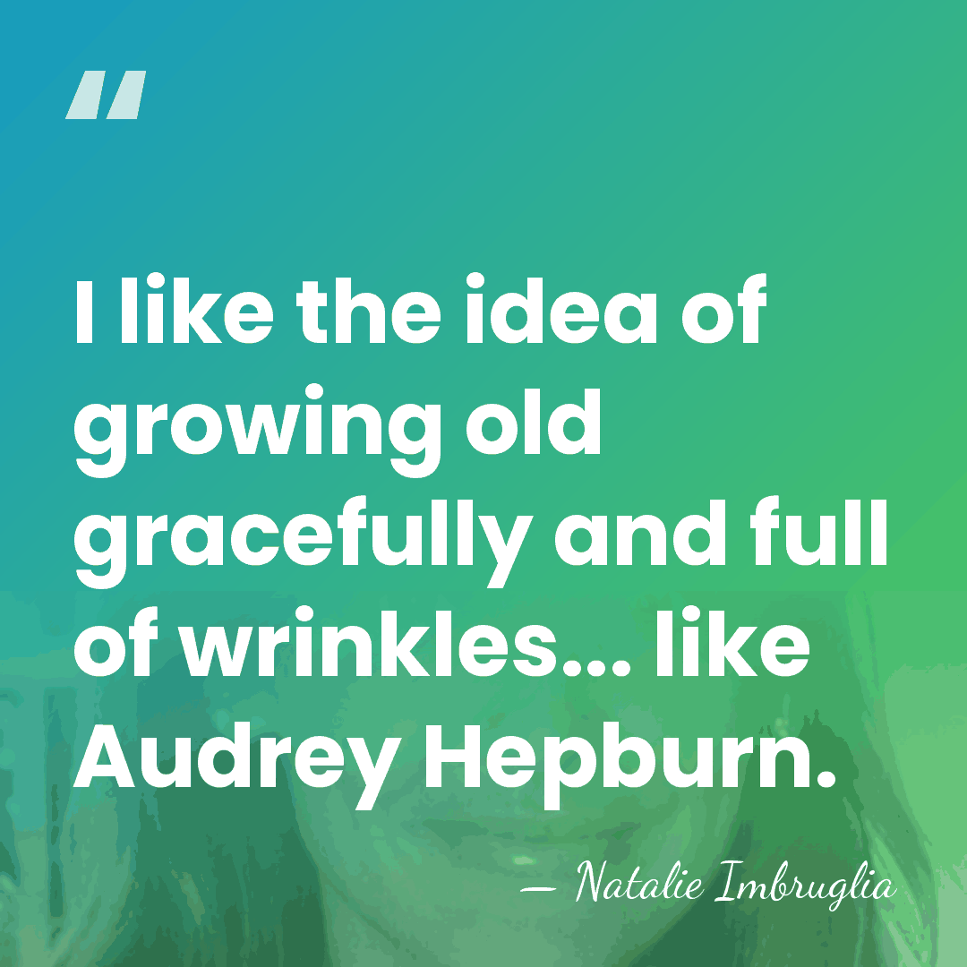 I like the idea of growing old gracefully and full of wrinkles...&hellip; - Natalie Imbruglia