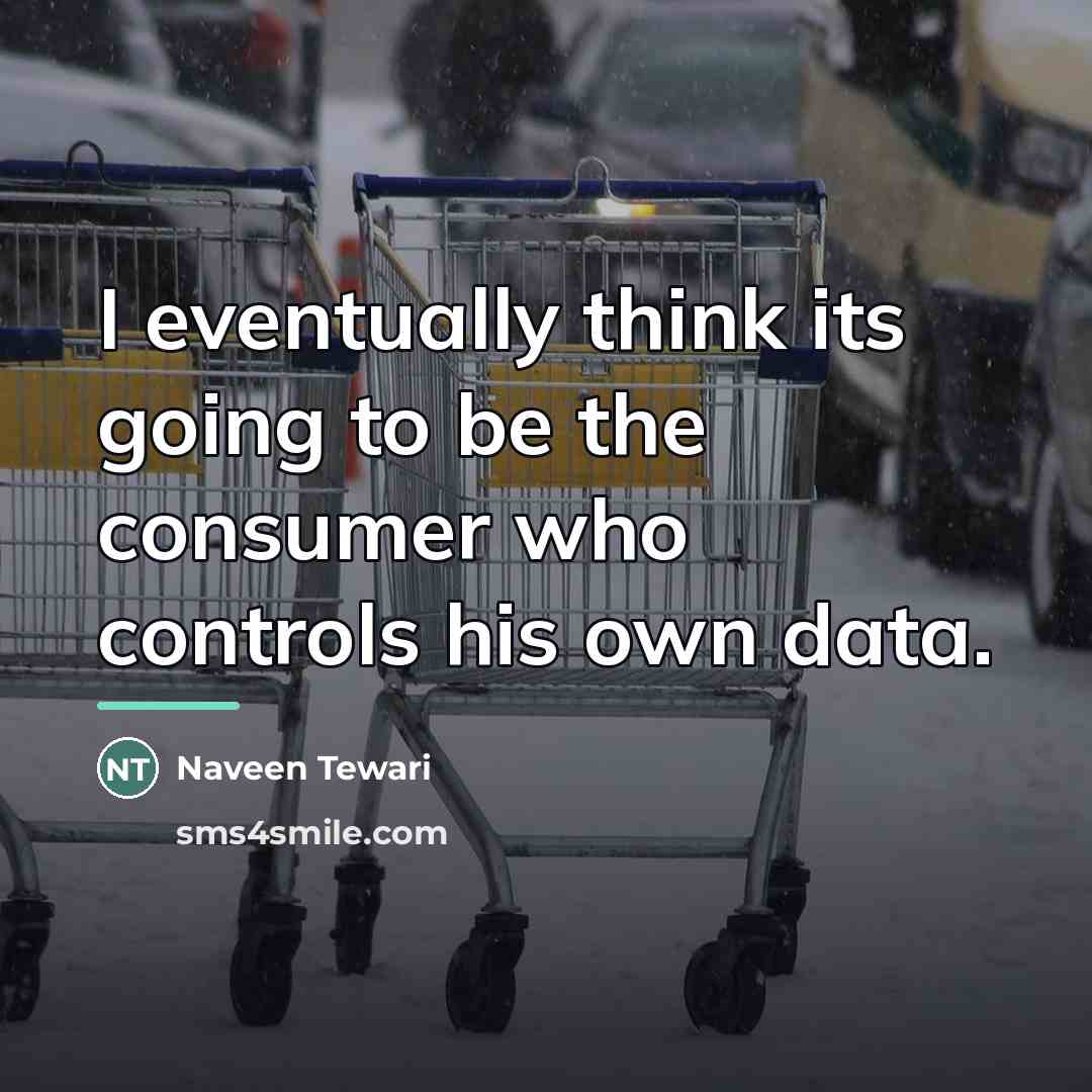 “I eventually think its going to be the consumer who…” quote by Naveen Tewari