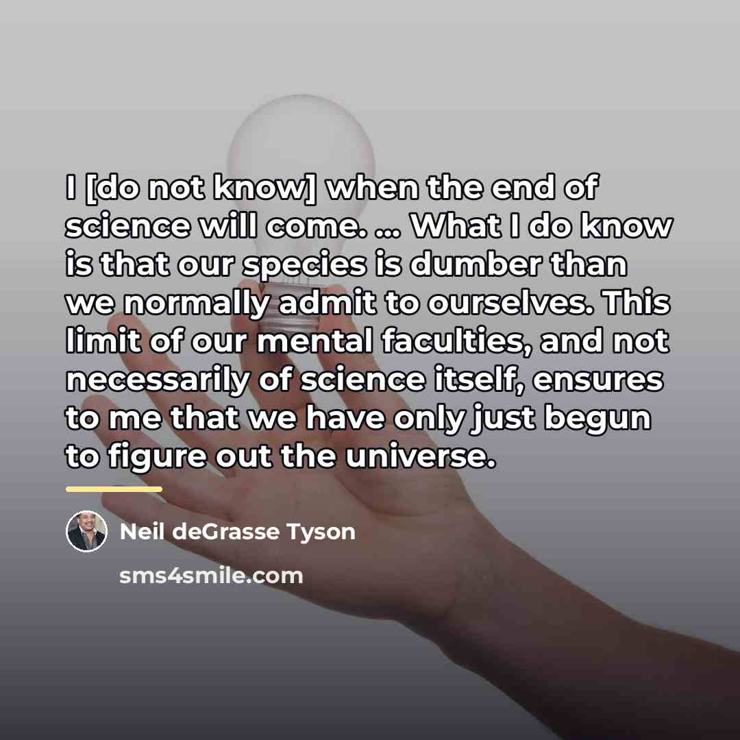 “I [do not know] when the end of science will…” quote by Neil deGrasse Tyson