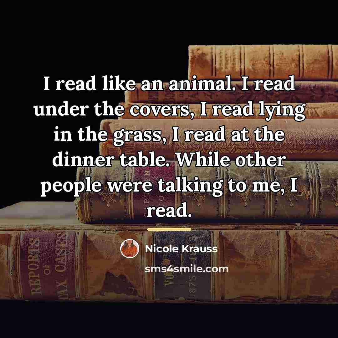 “I read like an animal. I read under the covers,…” quote by Nicole Krauss