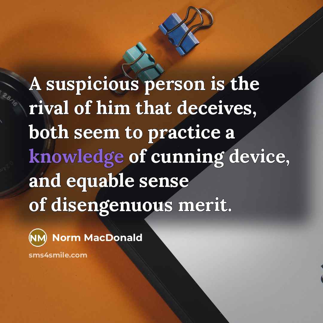 “A suspicious person is the rival of him that deceives,…” quote by Norm MacDonald