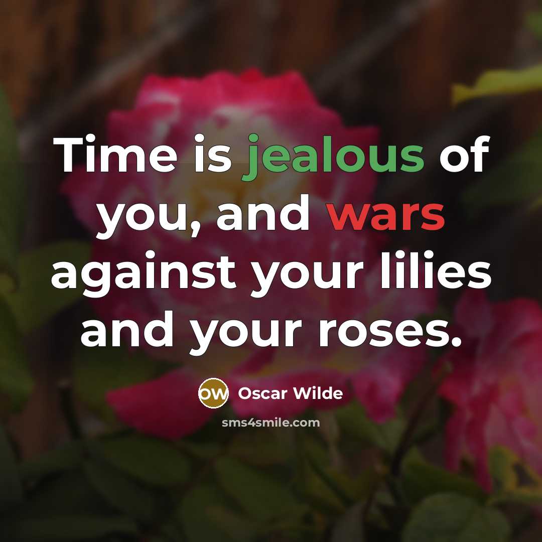 “Time is jealous of you, and wars against your lilies…” quote by Oscar Wilde