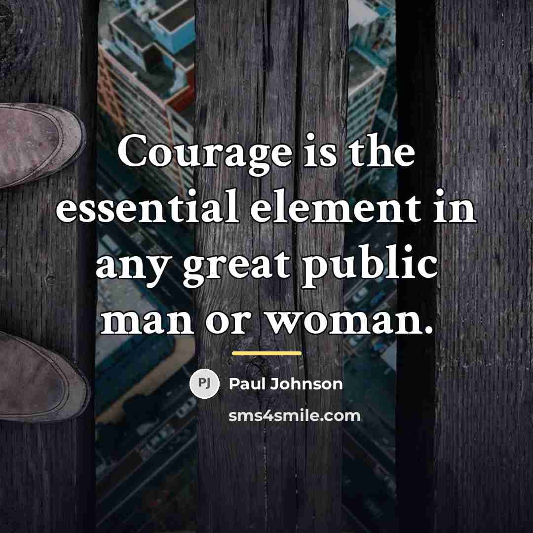 “Courage is the essential element in any great public man…” quote by Paul Johnson
