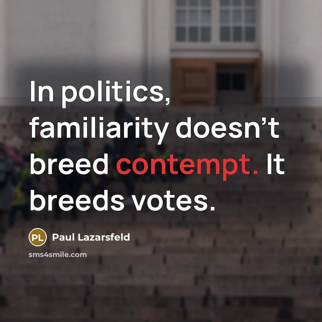 “In politics, familiarity doesn't breed contempt. It breeds votes.…” quote by Paul Lazarsfeld