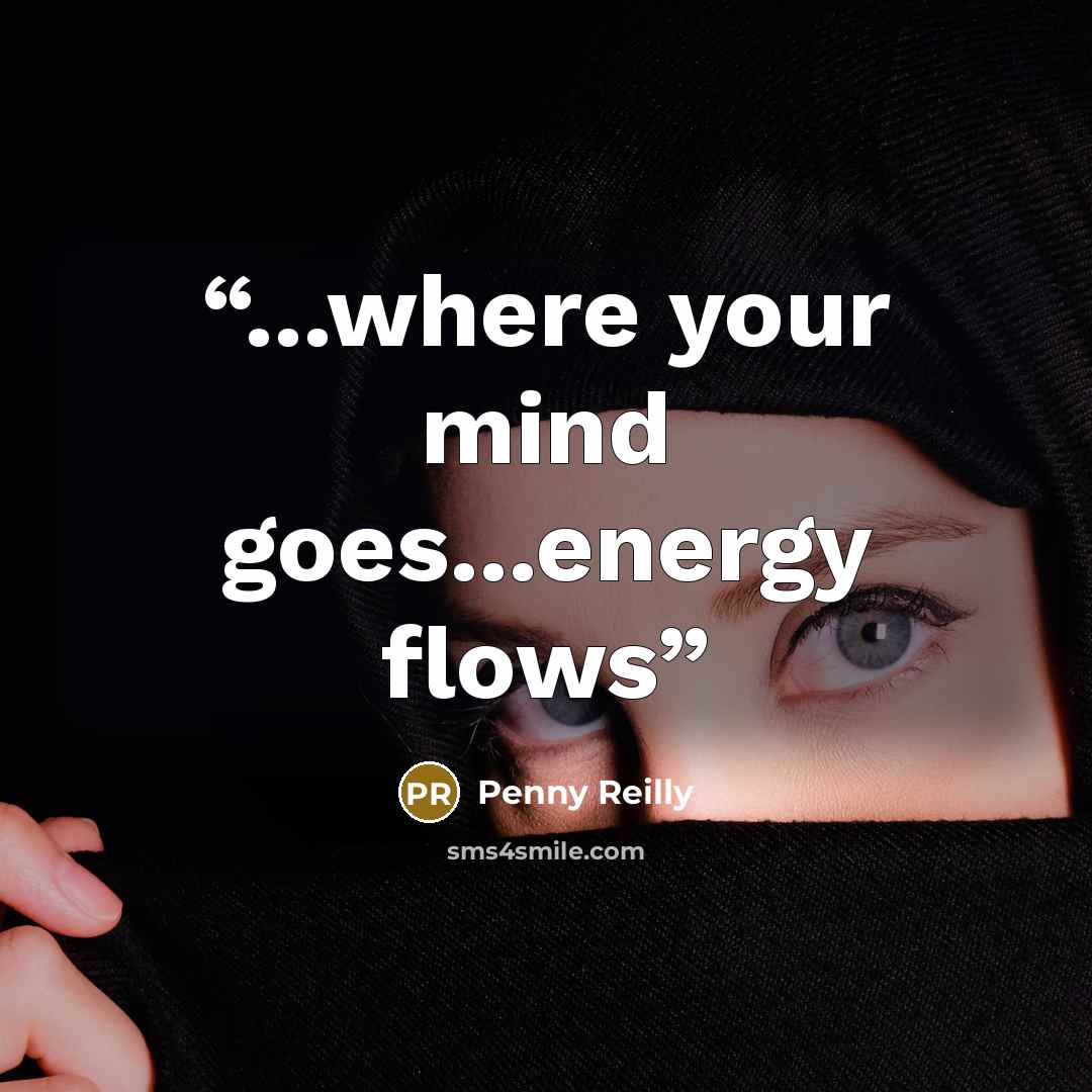 “...where your mind goes...energy flows” quote by Penny Reilly