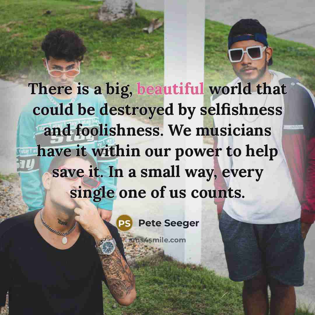“There is a big, beautiful world that could be destroyed…” quote by Pete Seeger