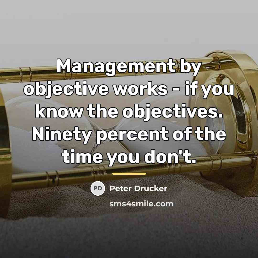 “Management by objective works - if you know the objectives.…” quote by Peter Drucker