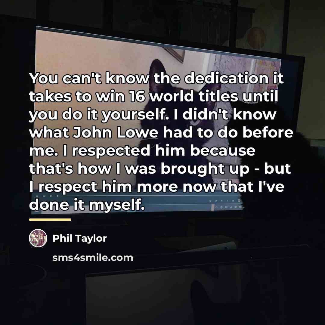 “You can't know the dedication it takes to win 16…” quote by Phil Taylor