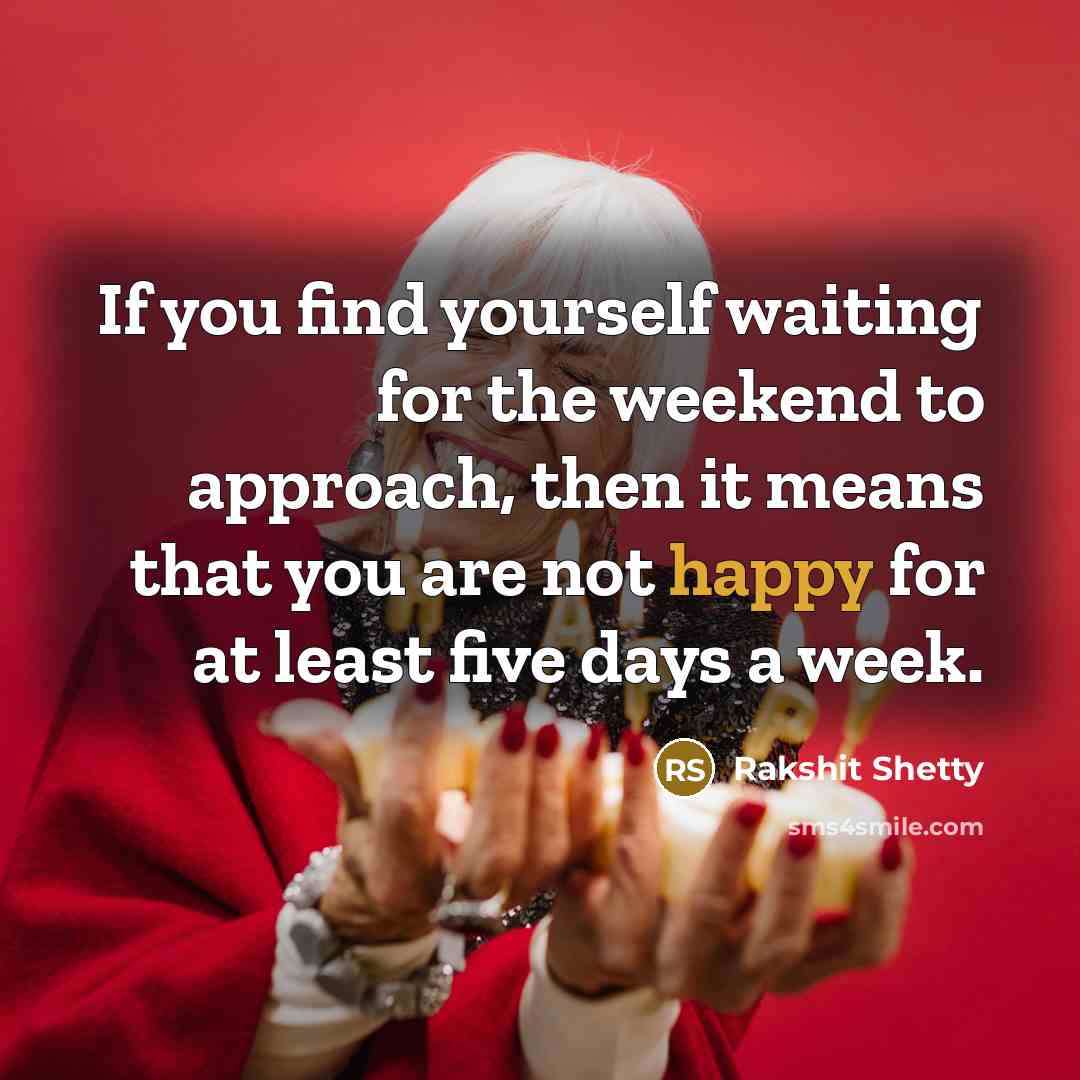 “If you find yourself waiting for the weekend to approach,…” quote by Rakshit Shetty