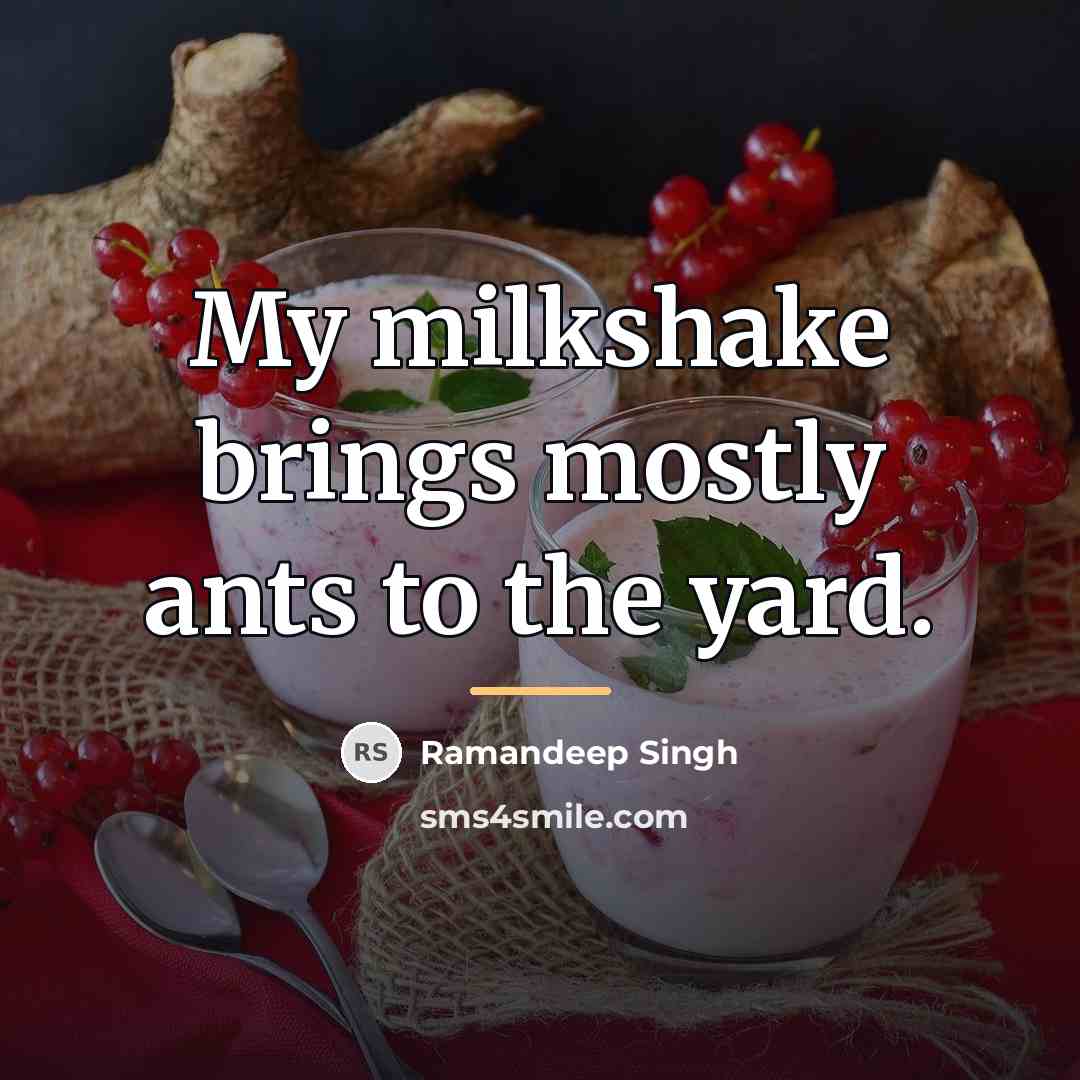 “My milkshake brings mostly ants to the yard.…” quote by Ramandeep Singh