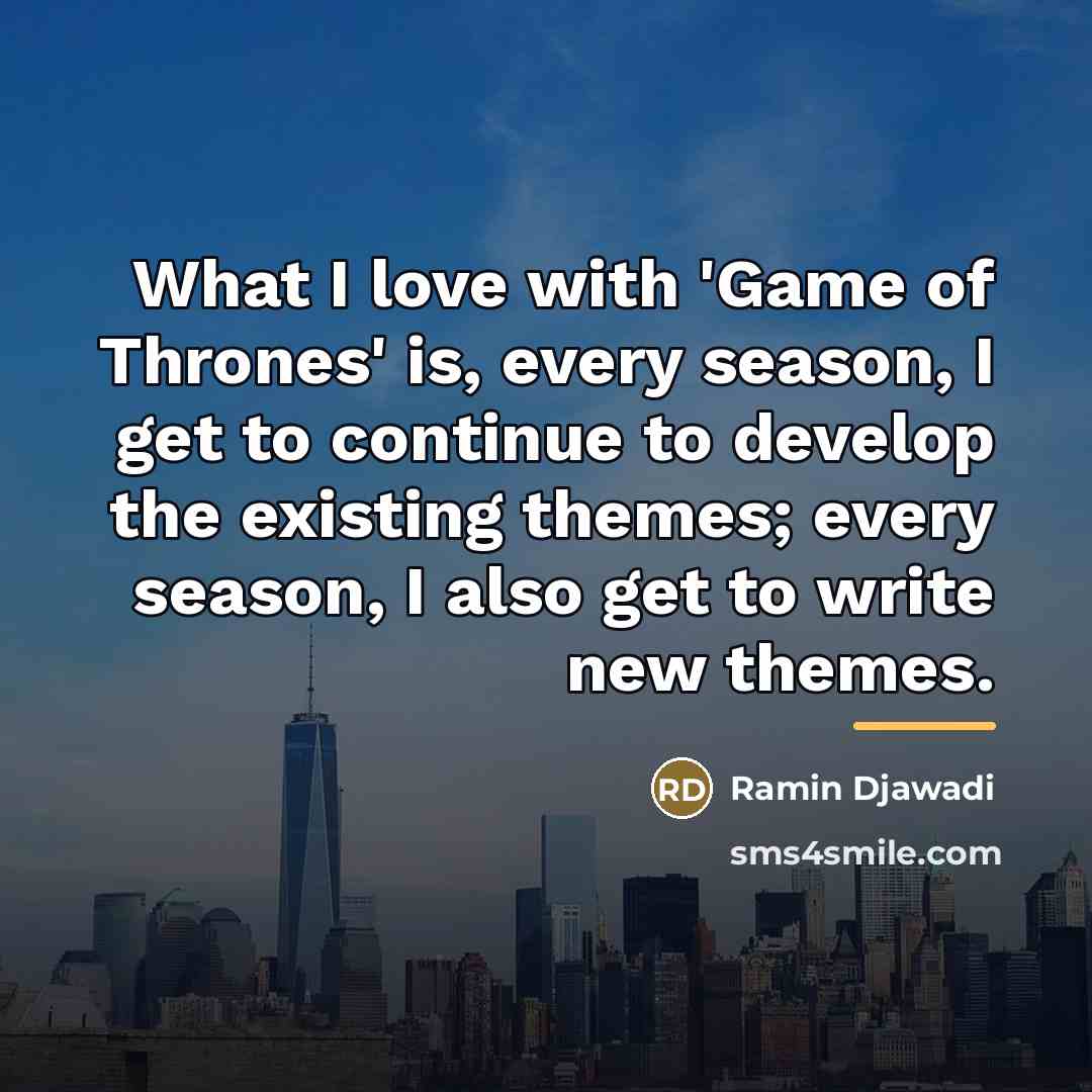“What I love with 'Game of Thrones' is, every season,…” quote by Ramin Djawadi