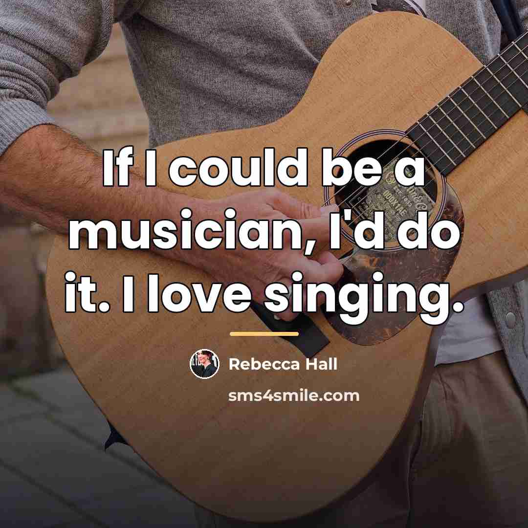 “If I could be a musician, I'd do it. I…” quote by Rebecca Hall