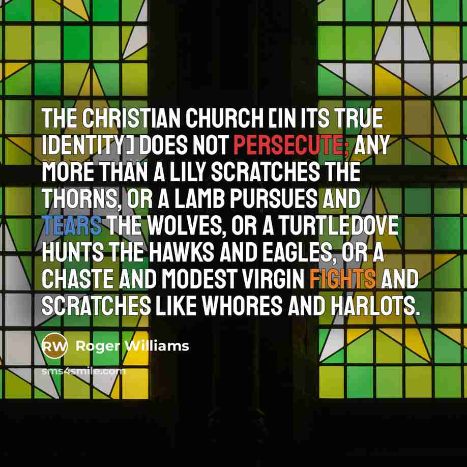 “The Christian church [in its true identity] does not persecute;…” quote by Roger Williams