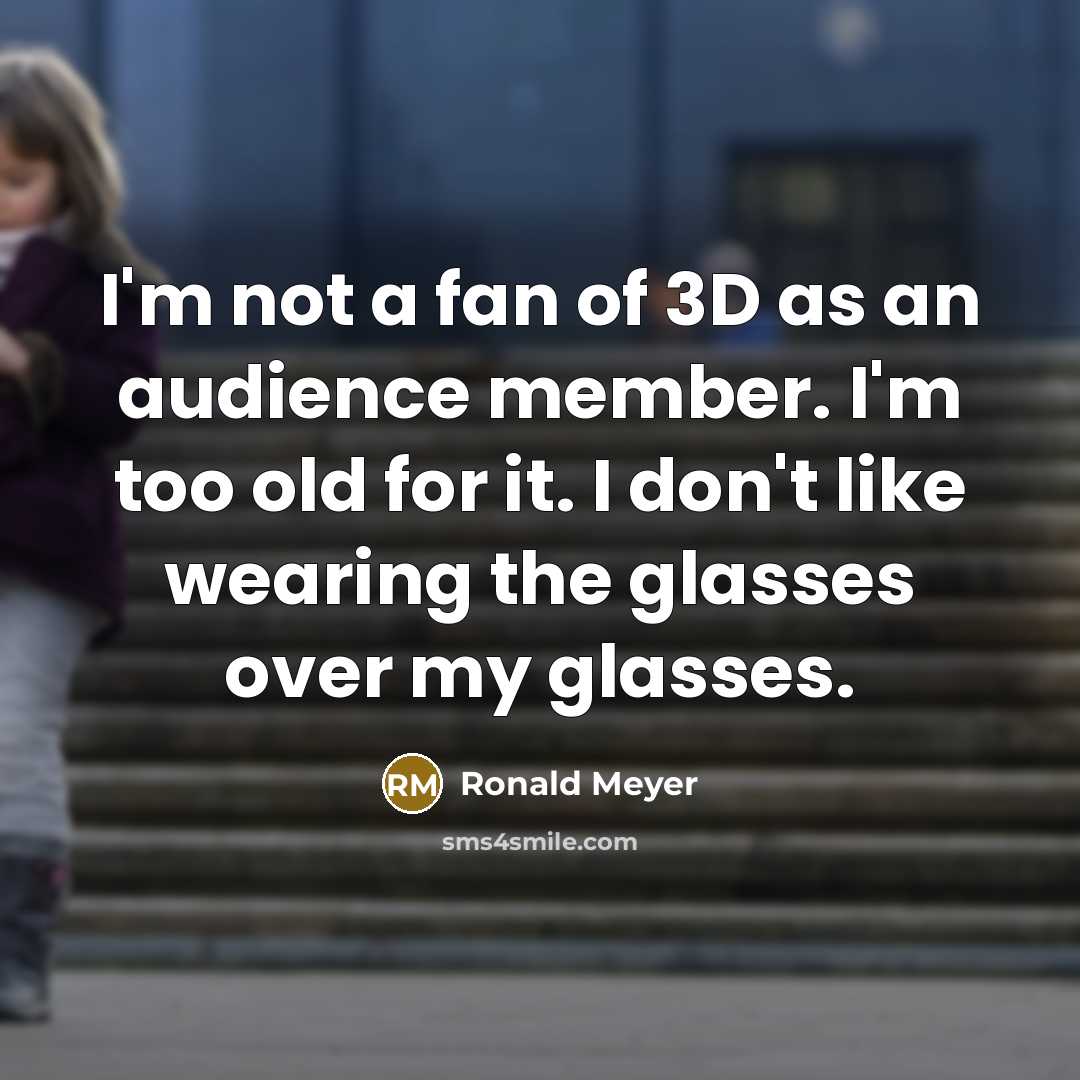“I'm not a fan of 3D as an audience member.…” quote by Ronald Meyer