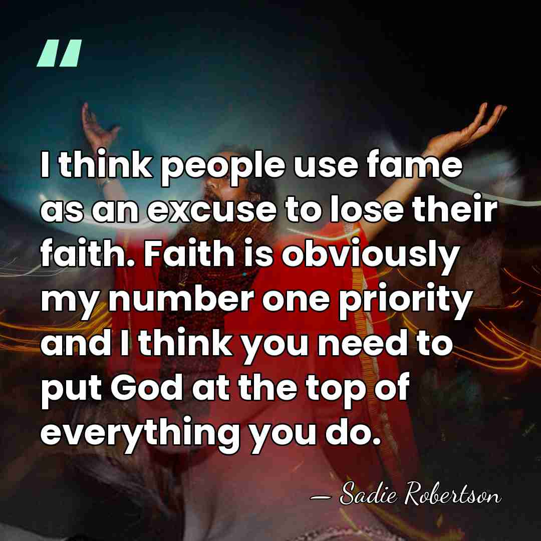 I think people use fame as an excuse to lose their faith.&hellip; - Sadie Robertson