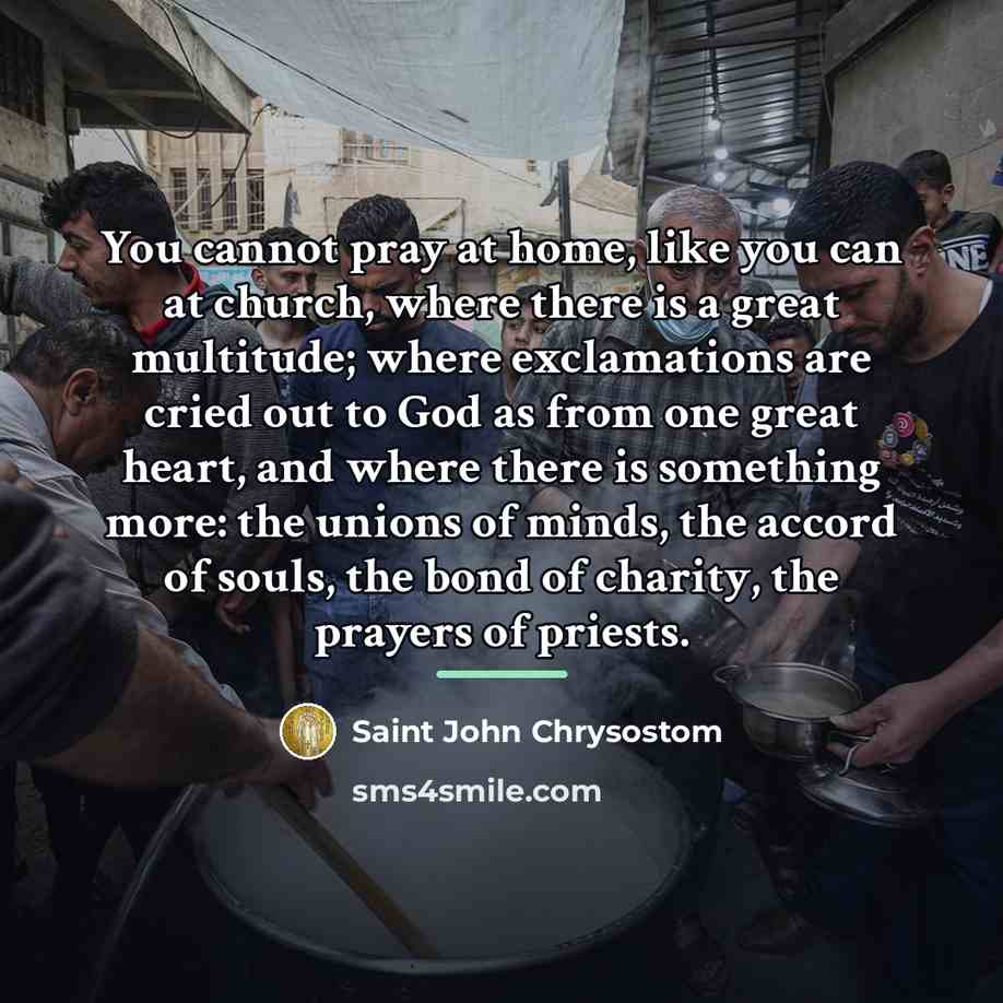 “You cannot pray at home, like you can at church,…” quote by Saint John Chrysostom