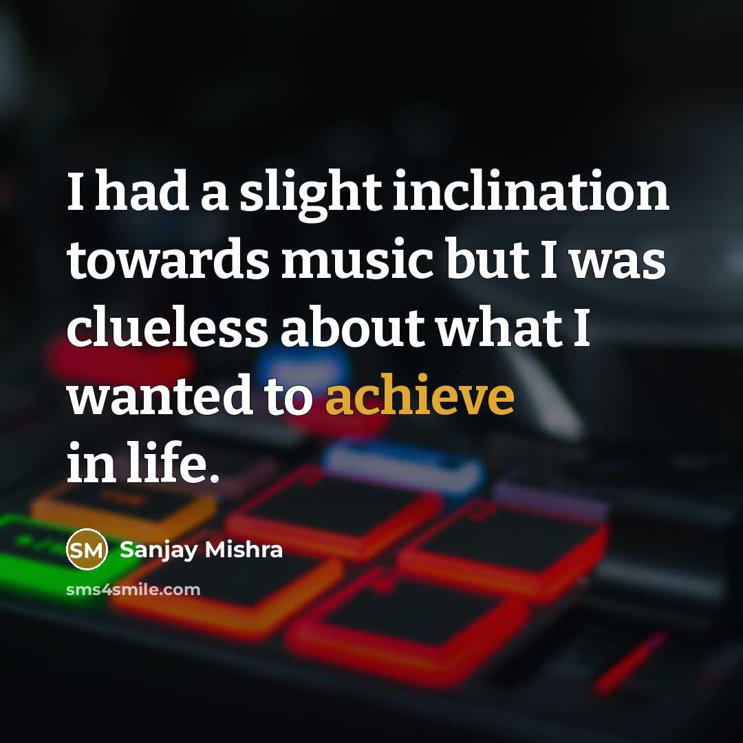 “I had a slight inclination towards music but I was…” quote by Sanjay Mishra