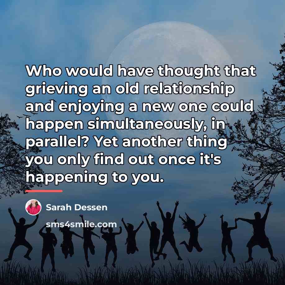 “Who would have thought that grieving an old relationship and…” quote by Sarah Dessen