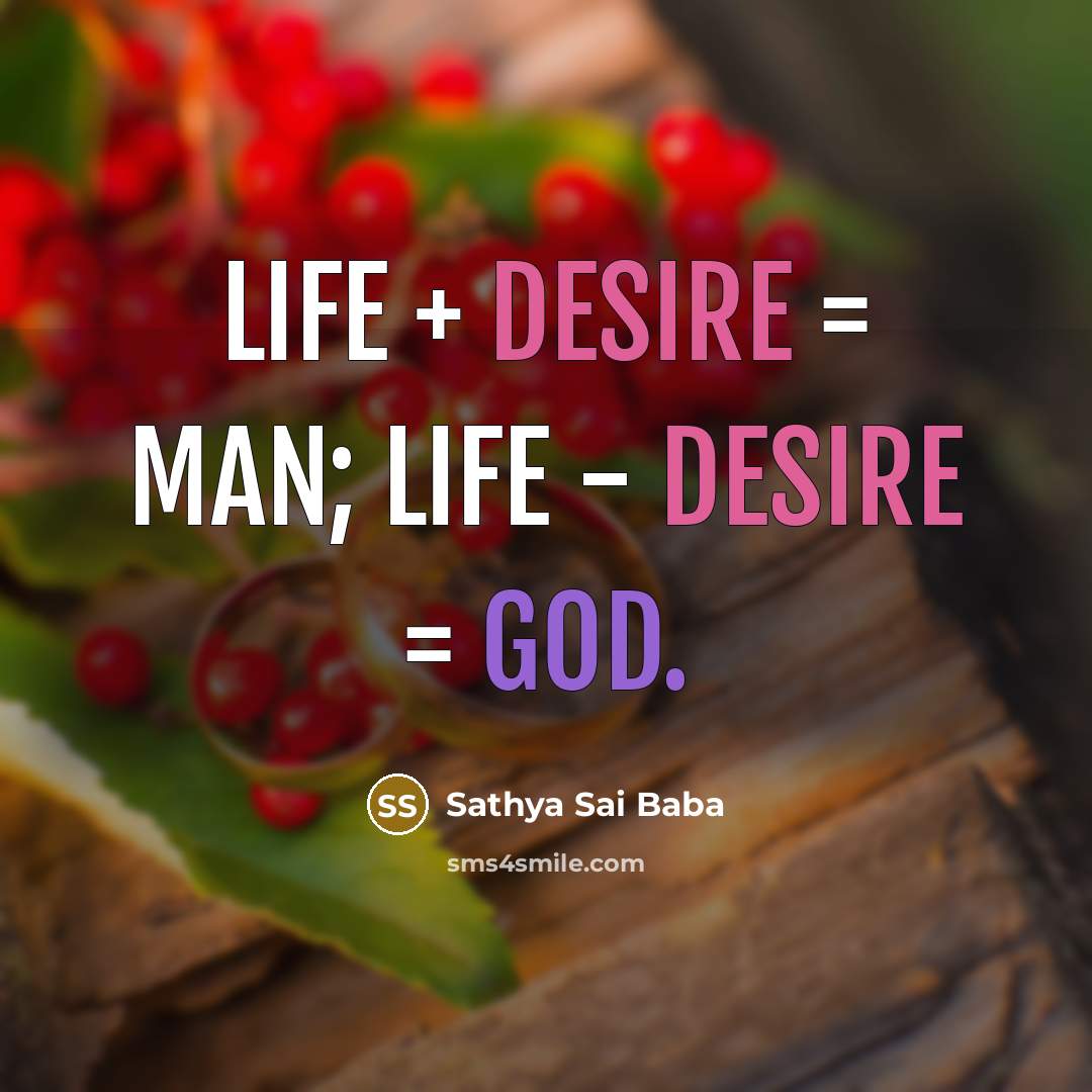 “LIFE + DESIRE = MAN; LIFE - DESIRE = GOD.…” quote by Sathya Sai Baba