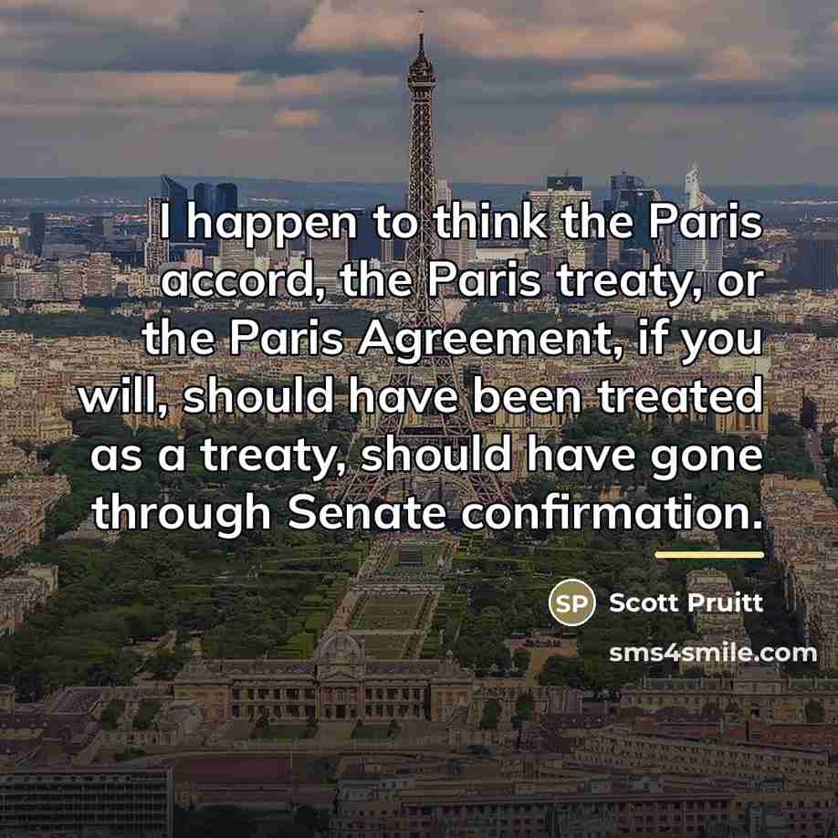 “I happen to think the Paris accord, the Paris treaty,…” quote by Scott Pruitt