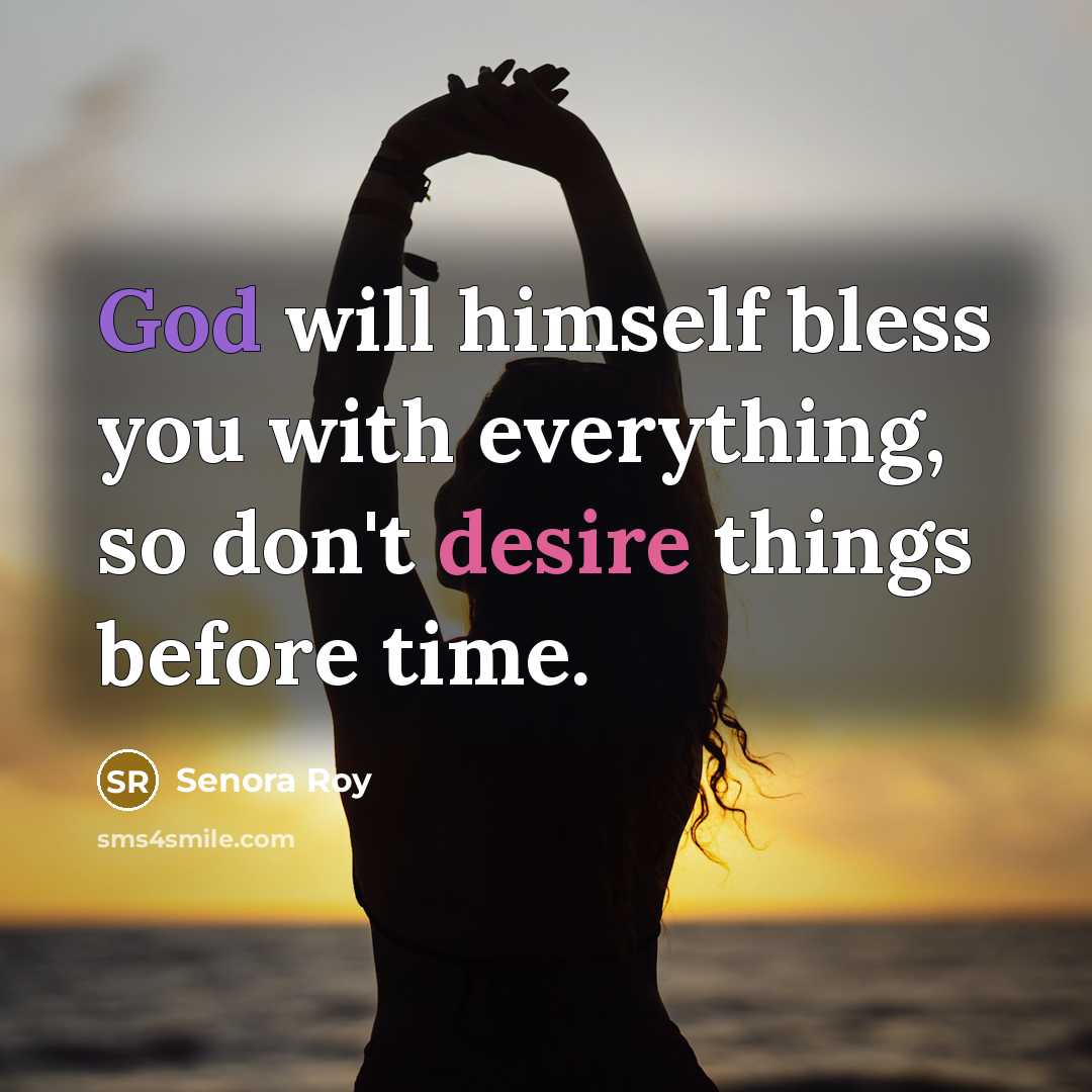 “God will himself bless you with everything, so don't desire things before time.” quote by Senora Roy