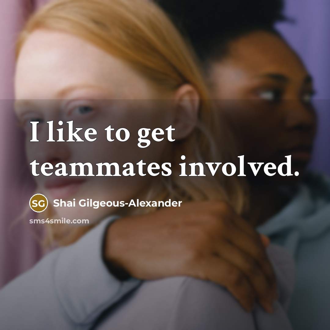 “I like to get teammates involved.” quote by Shai Gilgeous-Alexander