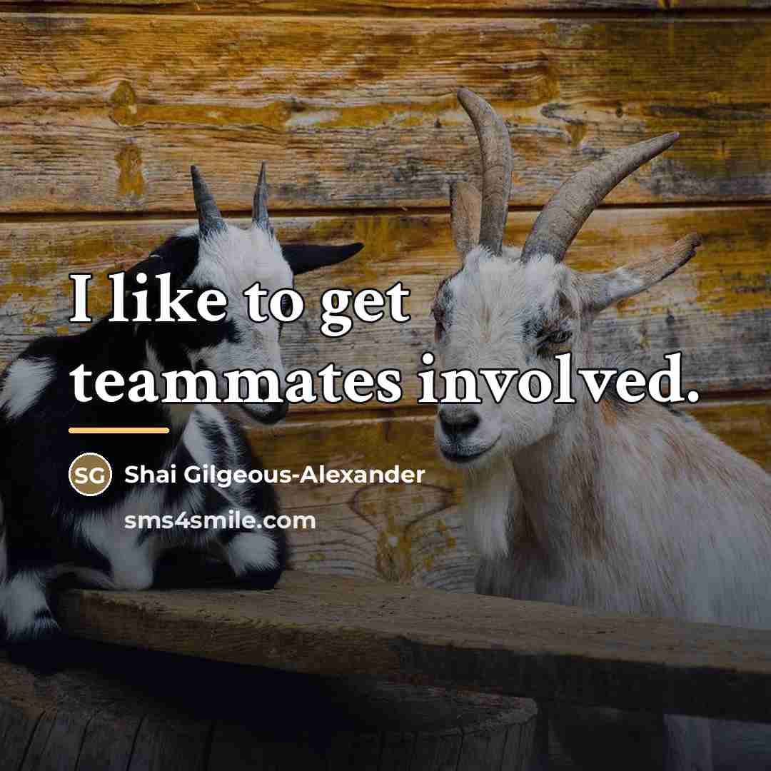“I like to get teammates involved.…” quote by Shai Gilgeous-Alexander