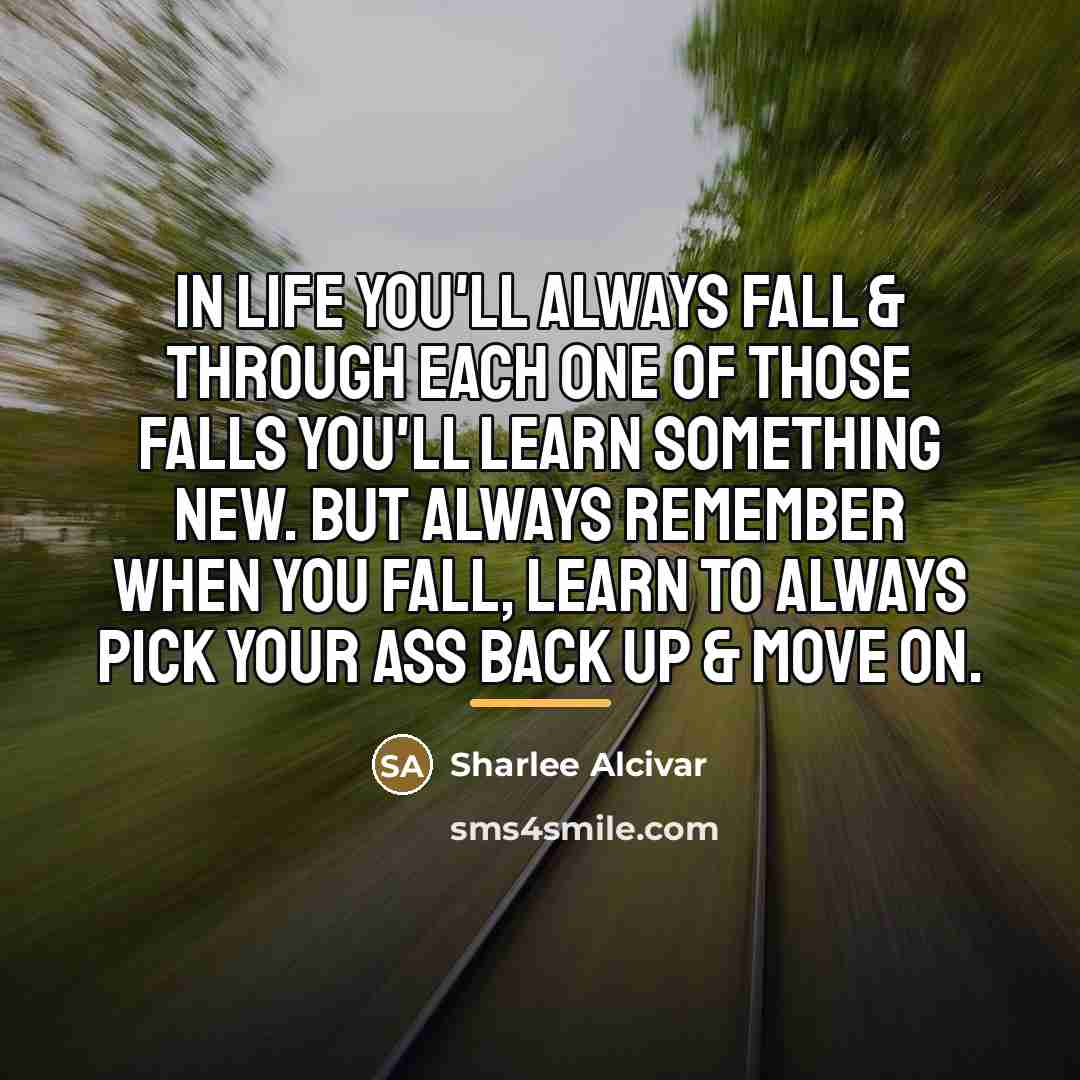 “In life you'll always fall & through each one of…” quote by Sharlee Alcivar
