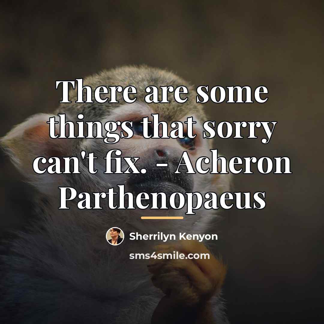 “There are some things that sorry can't fix. - Acheron…” quote by Sherrilyn Kenyon