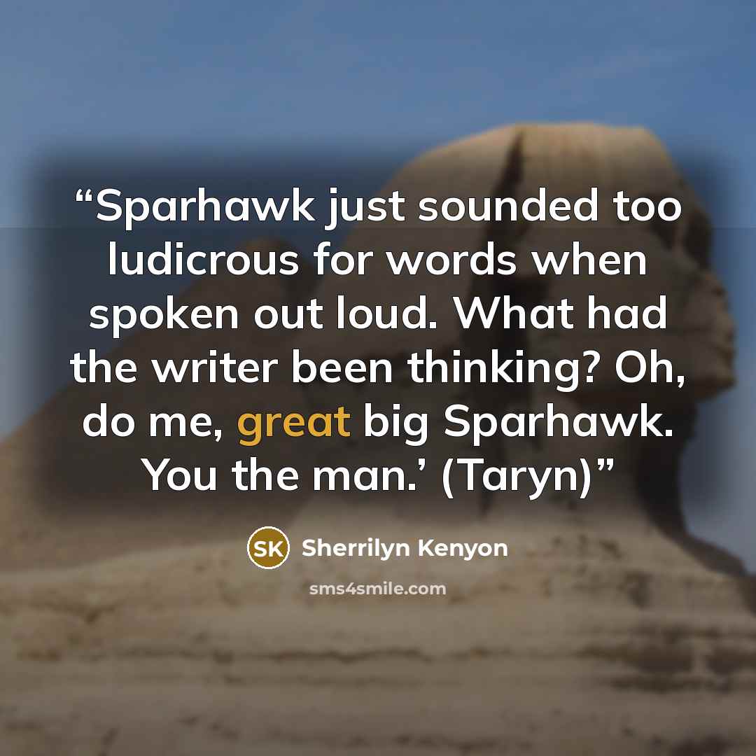 “Sparhawk just sounded too ludicrous for words when spoken out loud. What had the writer been thinking? Oh, do me, great big Sparhawk. You the man.’ (Taryn)” quote by Sherrilyn Kenyon