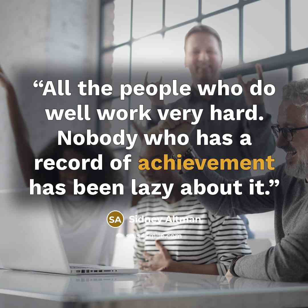 “All the people who do well work very hard. Nobody who has a record of achievement has been lazy about it.” quote by Sidney Altman