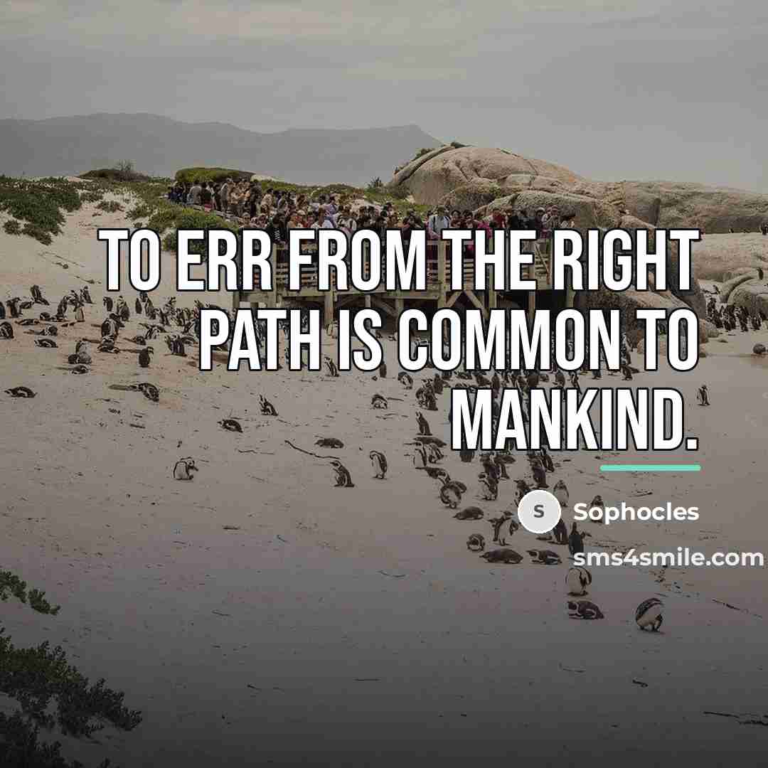 “To err from the right path is common to mankind.…” quote by Sophocles