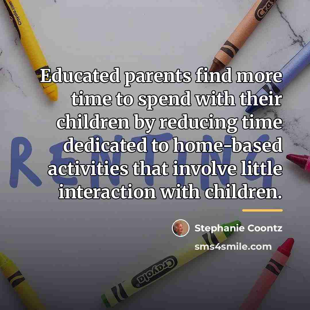 “Educated parents find more time to spend with their children…” quote by Stephanie Coontz